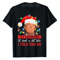 It's Beginning To Look A Lot Like I Told You So Trump Xmas T-Shirt Men Fashion Clothing Daddy Husband Tee Christmas Costume Gift 1