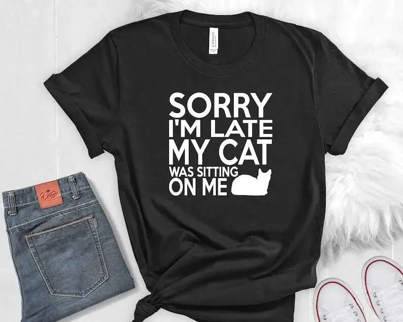 

Sorry I'm Late My Cat Was Sitting On Me T-shirt Funny Cat Mom Shirts Cat Lover Gift Cotton O Neck Kawaii Shirt Short Sleeve Tees