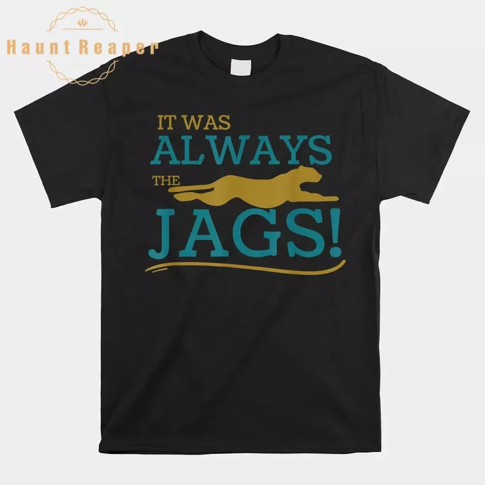 

Haunt Reaper Men T Shirt It Was Always The Jaguars Meme Shirt Graphic Tees For Men Tops Fashion Streetwear