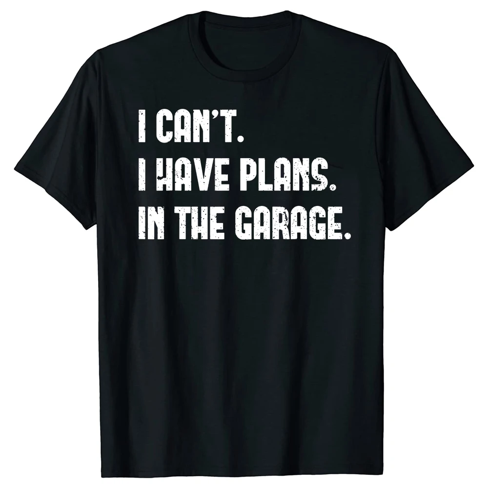 

I Cant I Have Plans In The Garage Fathers Day Car Mechanics T Shirts Graphic Streetwear Short Sleeve Birthday Gifts T-shirt