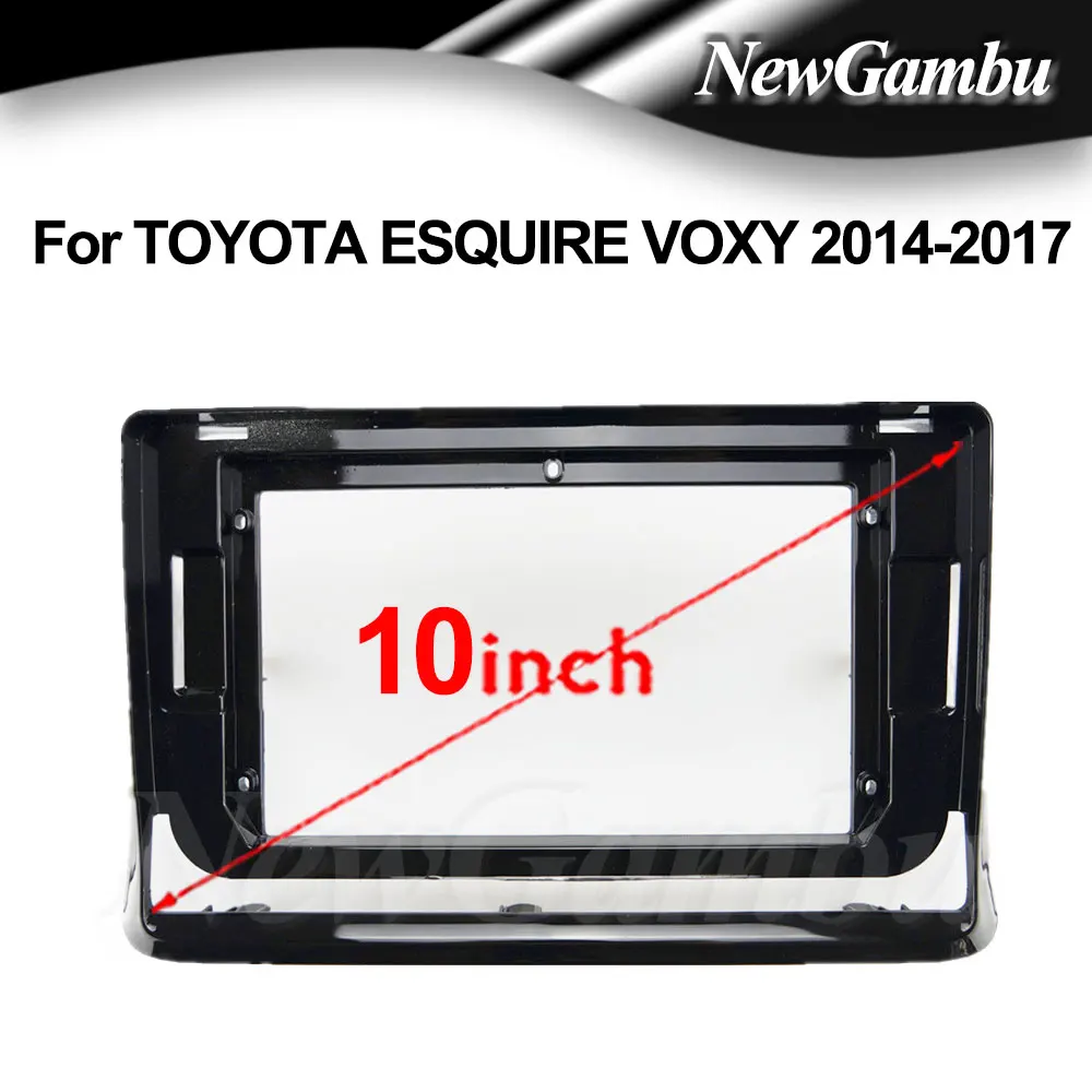 

10 inch For TOYOTA ESQUIRE VOXY 2014 2015 2016 2017 Frame Audio Adaptor Dash Trim Kits Facia Panel Radio Player screen 2 Din