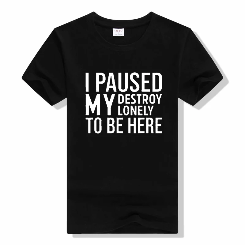

I Paused My Destroy Lonely To Be Here T-Shirt Letters Printed Graphic Tee fashion Casual Tops Short Sleeve t shirt