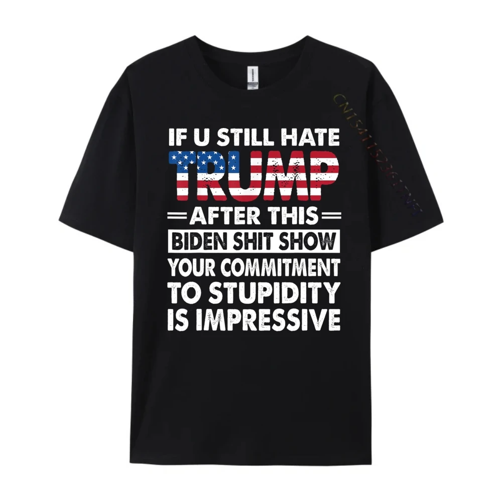 Latest Men Tshirts O Neck Short Sleeve Pure Cotton Funny If U Still Hate Tops Tees Geek Tee-Shirt  Funny If U Still Hate Trump after This Biden black