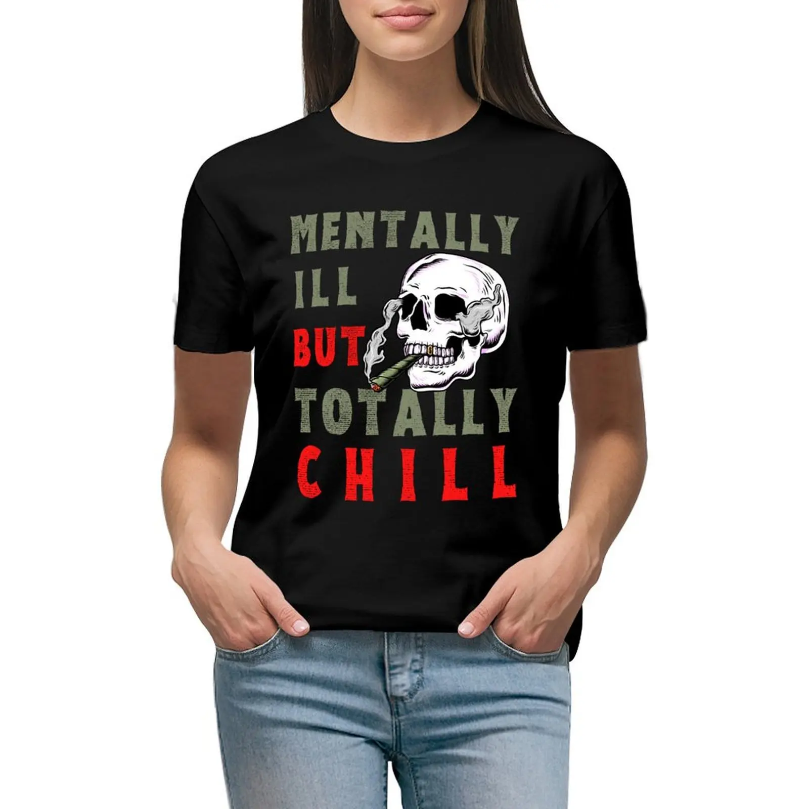 

Mentally ill but totally chill T-shirt funny summer top Women clothing