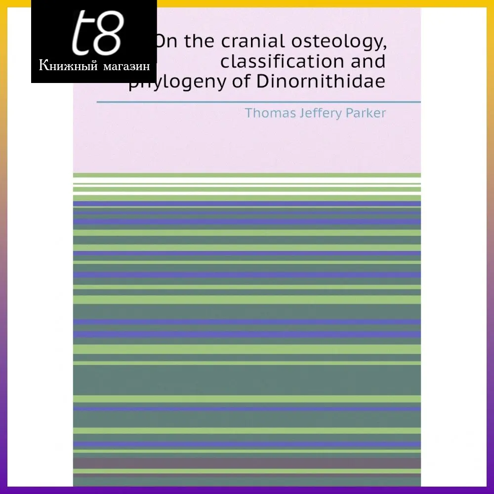 Книга On the cranial osteology classification and phylogeny of Dinornithidae. Thomas Jeffery Parker |
