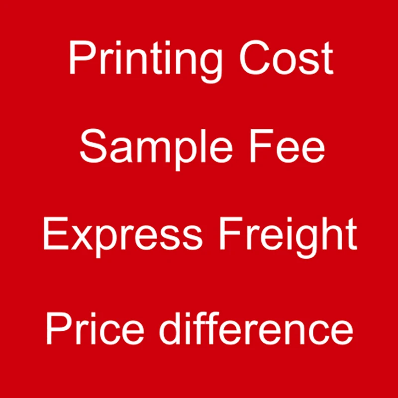 

Printing Cost / Sample Fee / Express Freight / Price difference