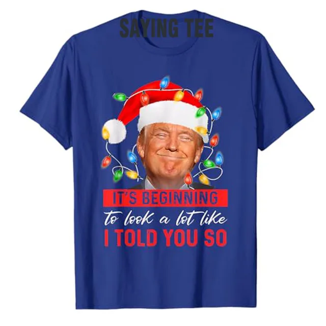It's Beginning To Look A Lot Like I Told You So Trump Xmas T-Shirt Men Fashion Clothing Daddy Husband Tee Christmas Costume Gift 4