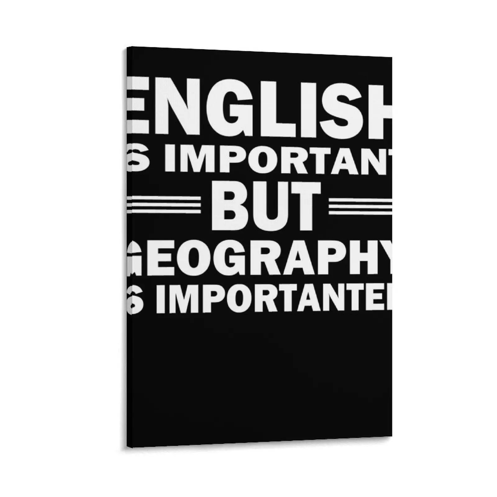 

Geography students and geo or geography teachers. English is important but geography is more important. Canvas Painting