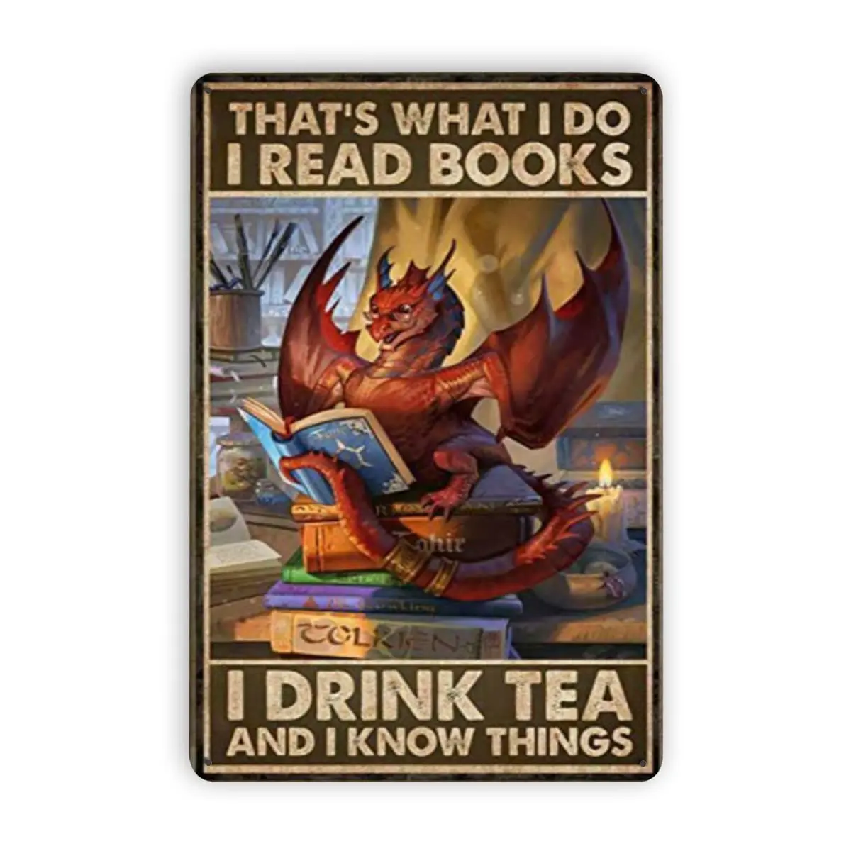 

Dragon That's What I Do I Read Books I Drink Tea And I Know Things Metal Sign 8 X 12 Inch