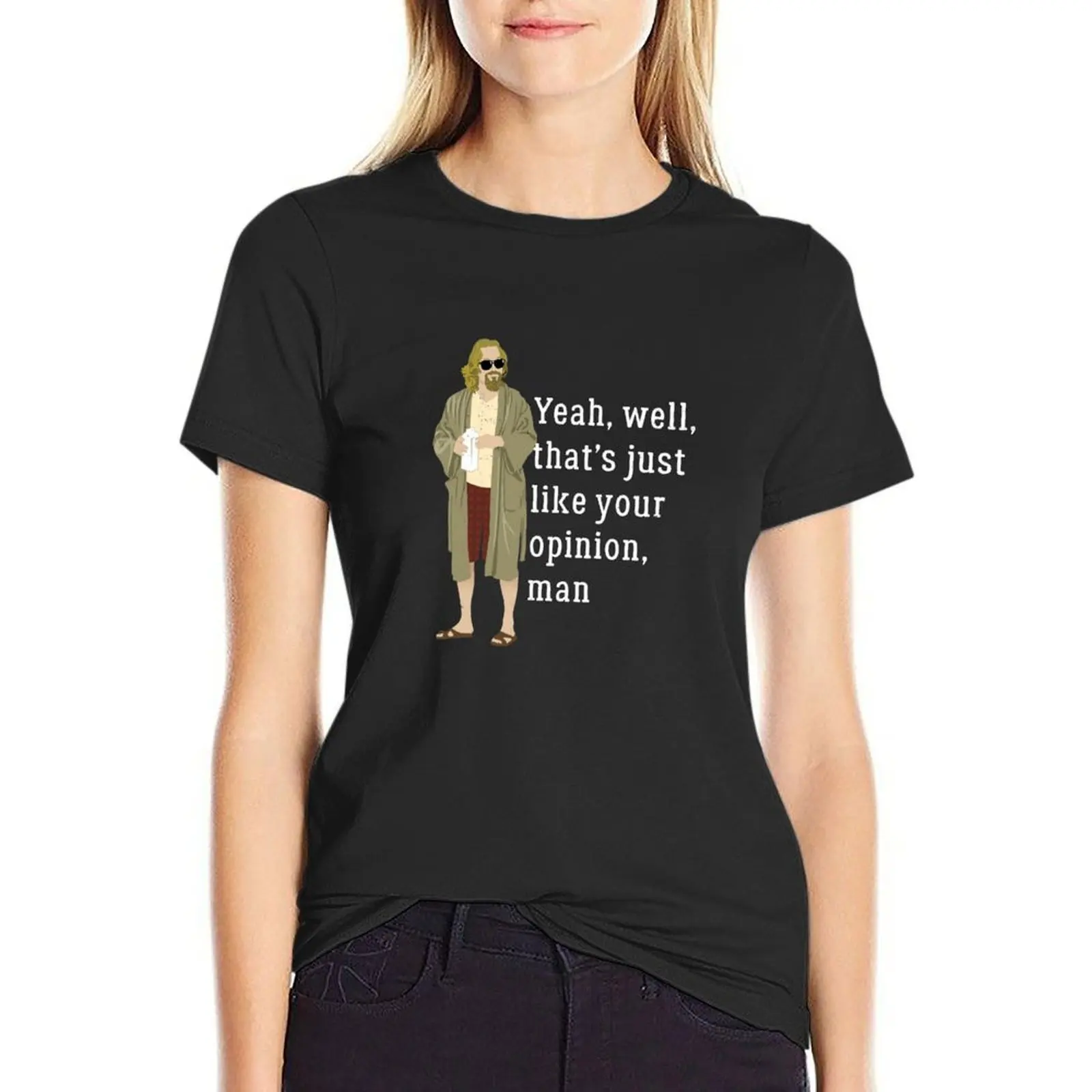 

Yeah, well, that’s just like your opinion, man T-Shirt T-shirt Women Women t-shirts