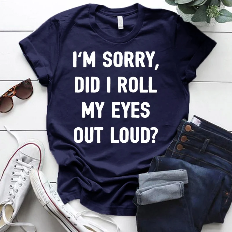 

Fashion Funny I'm Sorry Did I Roll My Eyes Out Loud Printed T-shirts Women Summer Casual Short Sleeved T-shirts Round Neck Tops