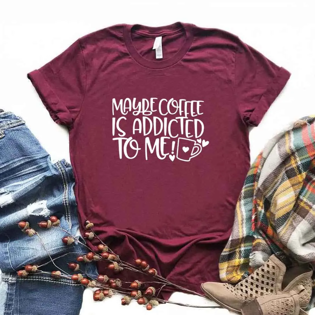 Maybe Coffee Is Addicted To Me Print Women Tshirts Cotton Casual Funny t Shirt For Lady Yong Girl Top Tee Hipster FS-425 |