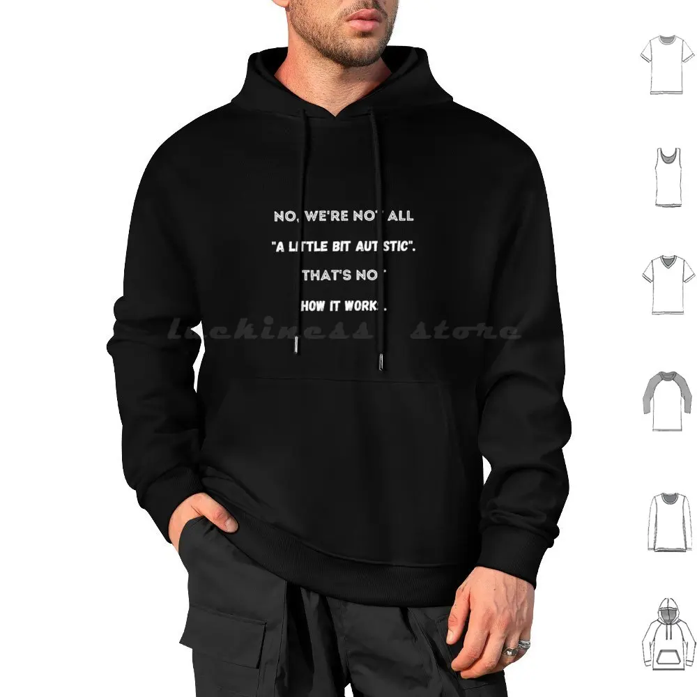 

No , We'Re Not All A Little Bit Autistic. That'S Not How It Works. Hoodie cotton Long Sleeve Autism Autistic Neurodiversity