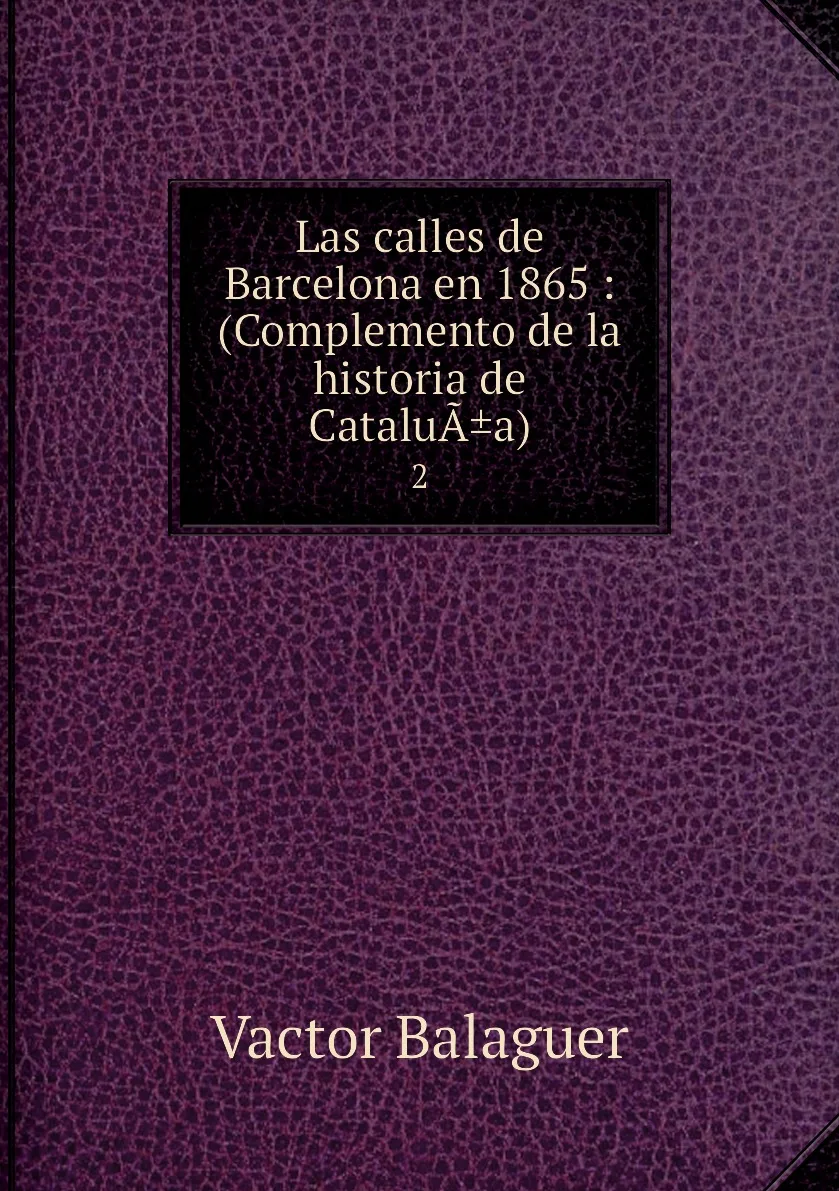 Книга Las calles de Barcelona en 1865 : (Complemento la historia CataluA.a). 2. Vactor Balaguer |