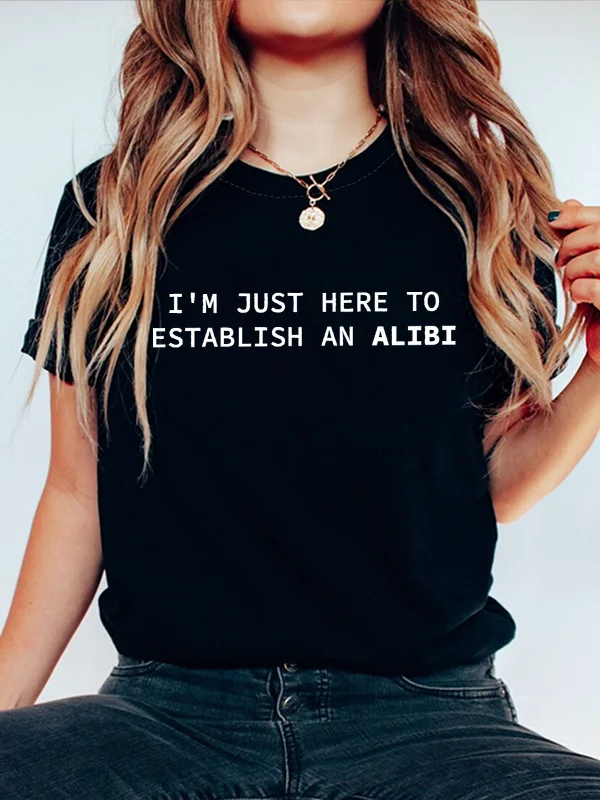 

I Am Just Here To Establish An Alibi Individuality Slogan Women T-shirt 2024 New Hot Sale Stylish Casual Comfort Female Shirt