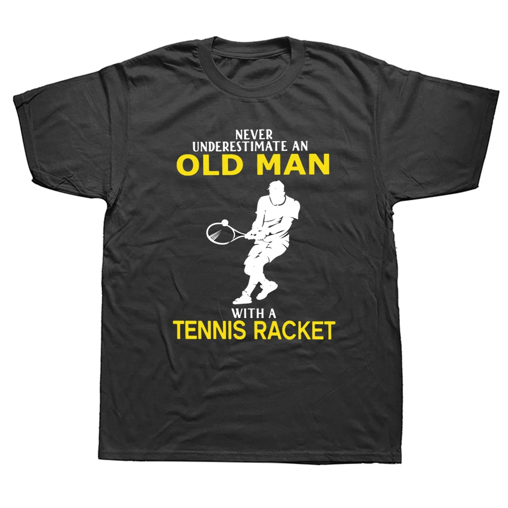 Funny Never Underestimate Old Man With Tennis Racket T Shirts Cotton Streetwear Short Sleeve Birthday Gifts Summer Style_voghion.com