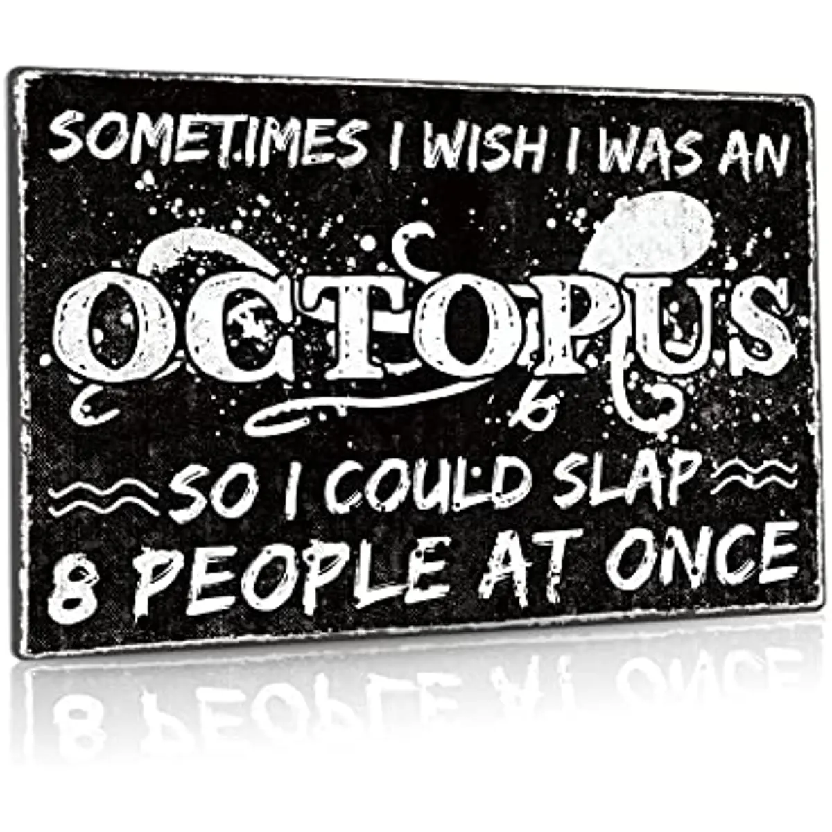 

Funny Sarcastic Sign Sometimes I Wish I Was an Octopus So I could Slap 8 People at Once Metal Wall Sign