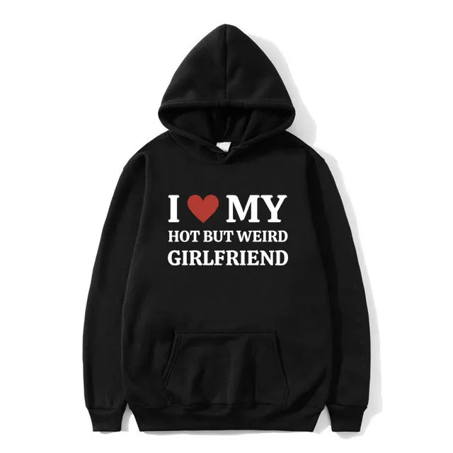 

Funny I Love My Hot But Weird Girlfriend Meme Graphic Hoodie Men Women Fashion Oversized Pullover Men's Fleece Cotton Hoodies