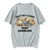 Don't Be A Loser Keep Gambling Meme T Shirt Women's Fashion Hip Hop T-shirt Casual Female Short Sleeve Oversized T Shirts Unisex 5