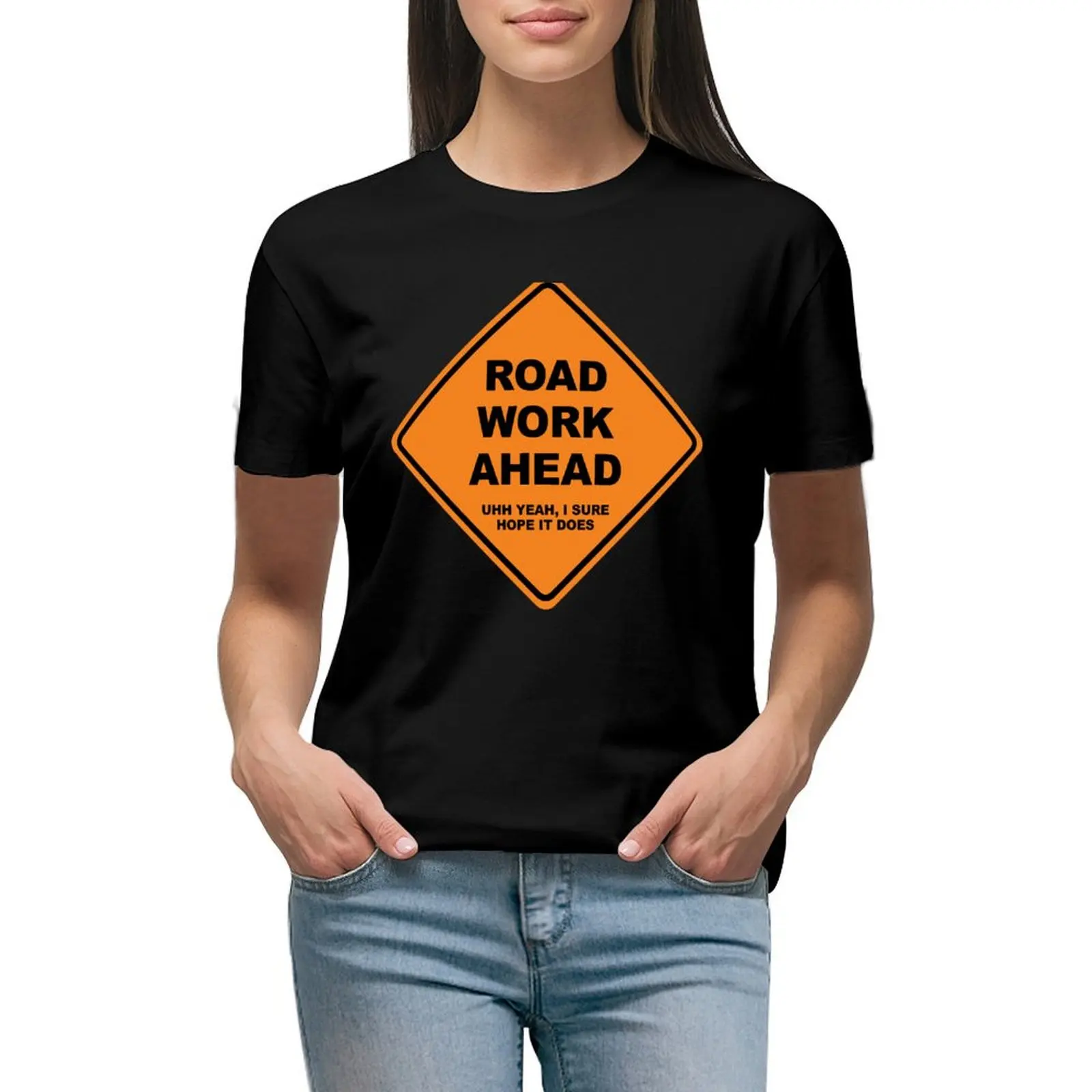 

Road work ahead Uhh yeah I sure hope it does T-shirt tops shirts graphic tees graphics white t-shirt dress for Women sexy