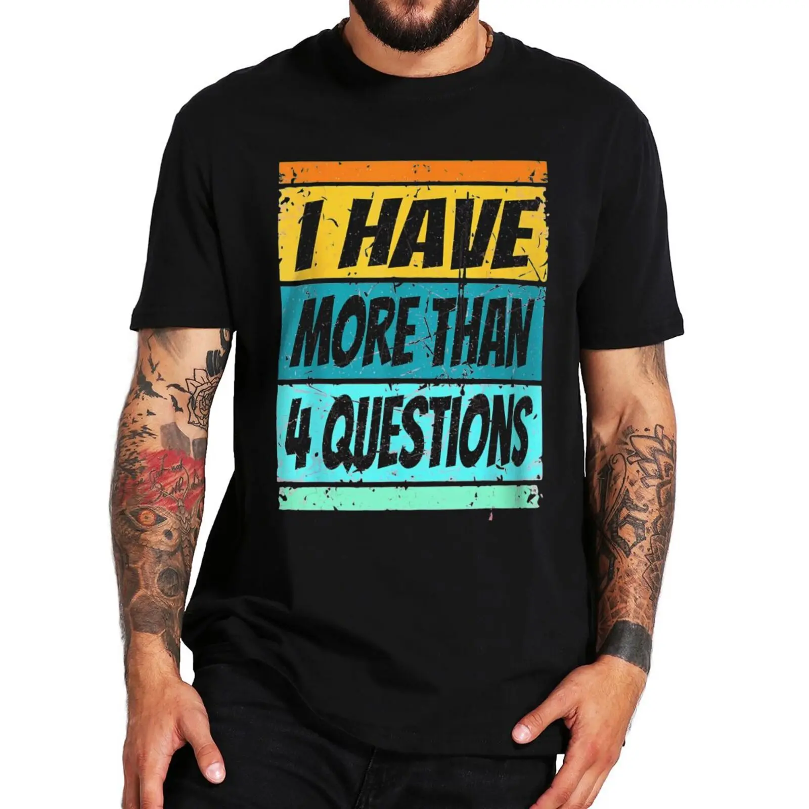 

I Have More Than 4 Questions T Shirt Funny Humor Quotes Jokes Casual Tee Tops Short Sleeve 100% Cotton T-Shirt