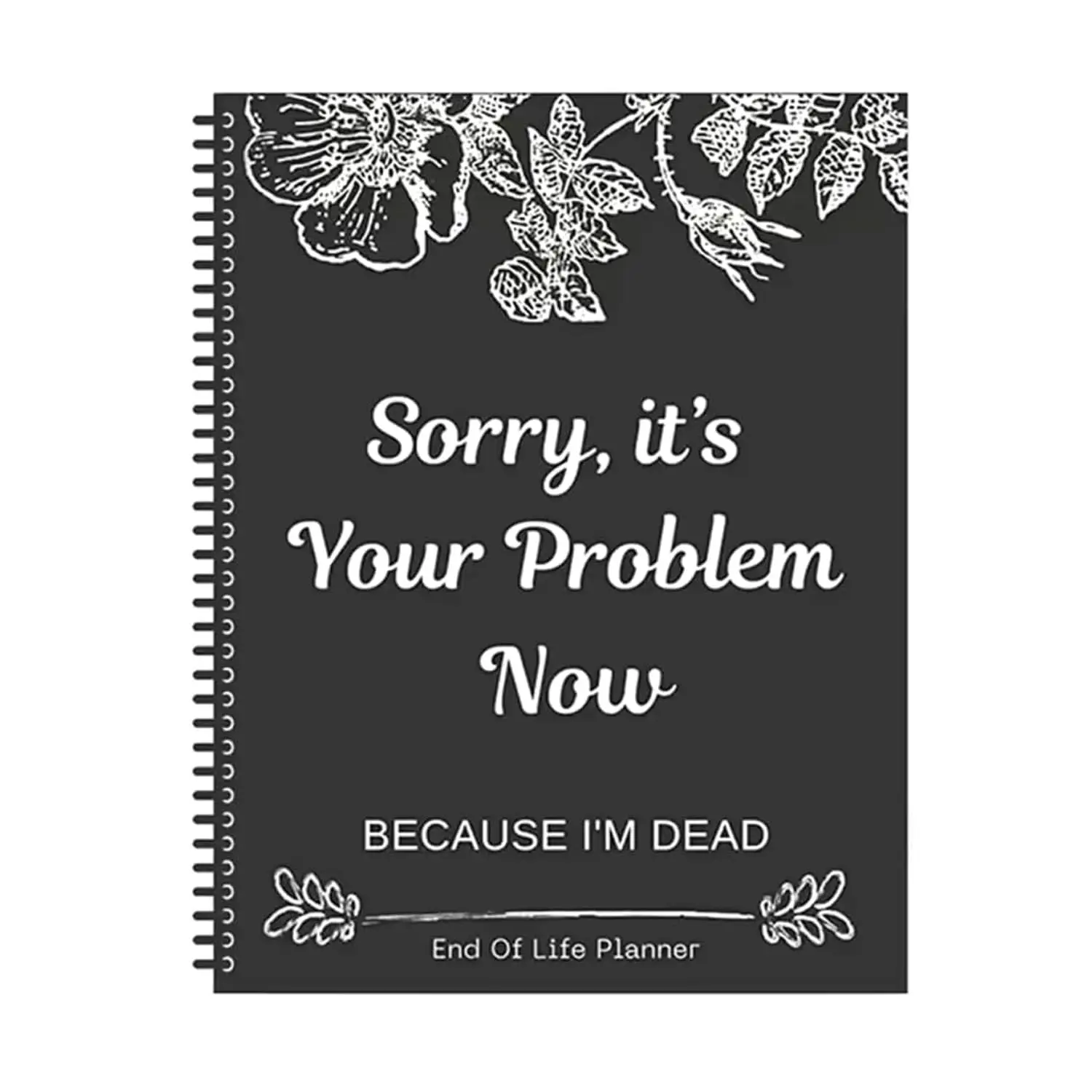 Sorry, It&rsquo;s Your Problem Now, Because I'm Dead, End of Life Planner Organizer Notebook Death Binder Organizer Kit