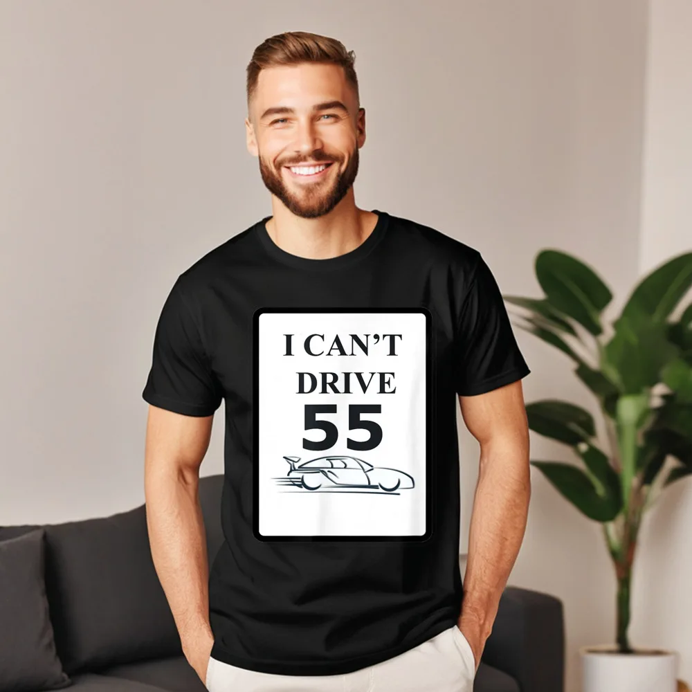I CANT DRIVE 55 Funny Adult Latest Printing Tees Crewneck Lovers Day Cotton T-shirts Hip hop Short Sleeve Tee-Shirts I CANT DRIVE 55 Funny Gift T-Shirt__18737