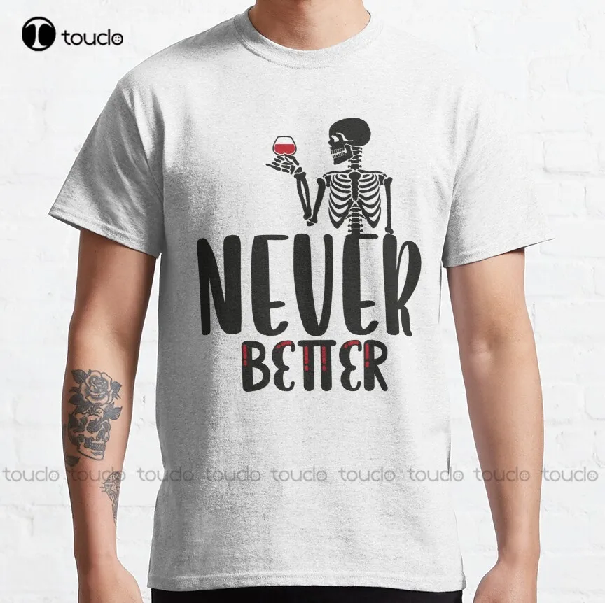 

Never Better Skeleton Classic T-Shirt Custom Shirts Design Your Own Custom Aldult Teen Unisex Digital Printing Tee Shirt Xxs-5Xl