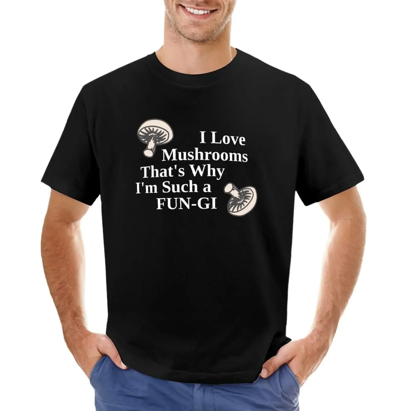 

I Love Mushrooms That's Why I'm Such a FUN-GI T-Shirt oversized customizeds plus size tops mens graphic t-shirts anime