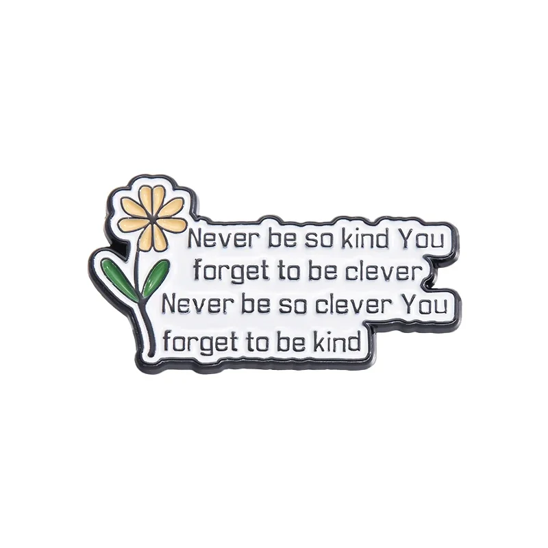 Никогда не будьте так любезны, что вы забыли быть умным эмалированным штифтом песни, брошь в виде цветка, украшение одежды, значок на лацкан, ювелирные аксессуары