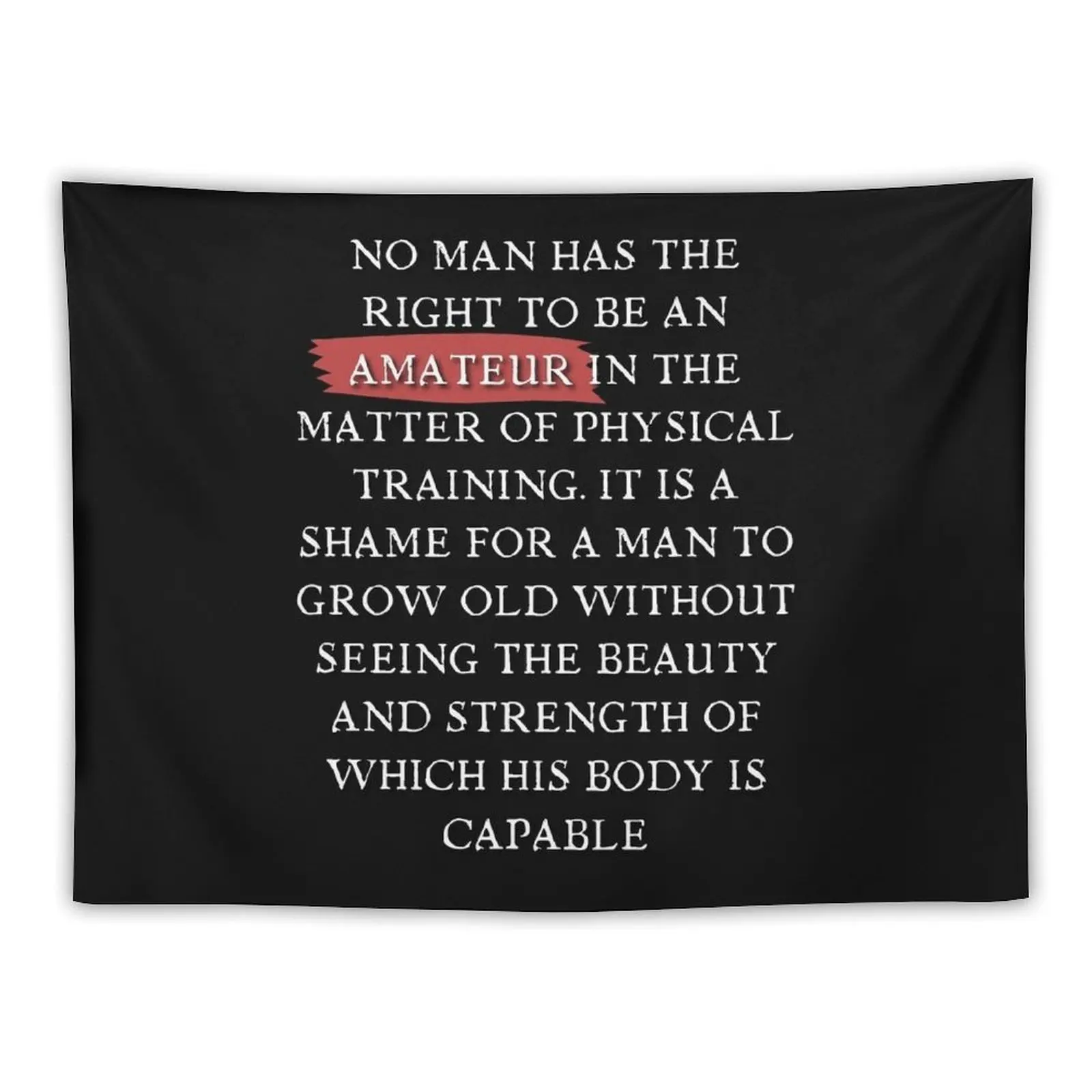 

Socrates quote No man has the right to be an amateur in the matter of physical training. It is a shame for a man to gro Tapestry