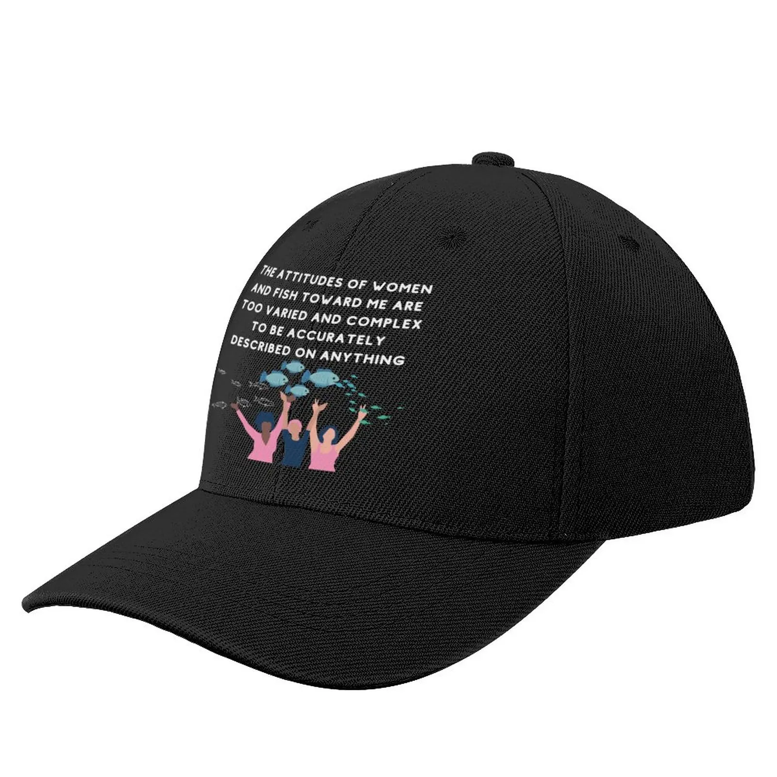 

the attitudes of women and fish toward me are too varied and complex to be accurately described on a shirt, hat or Baseball Cap