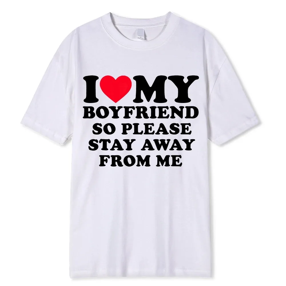 

I Love My Boyfriend Clothes I Love My Girlfriend T Shirt Men So Please Stay Away From Me Funny BF GF Saying Quote Gift Tee Tops