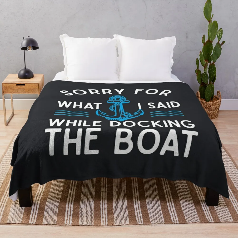 

Sorry for what I said while docking the boat hilarious sailing boating lover gifts Throw Blanket Stuffeds Hair Blankets