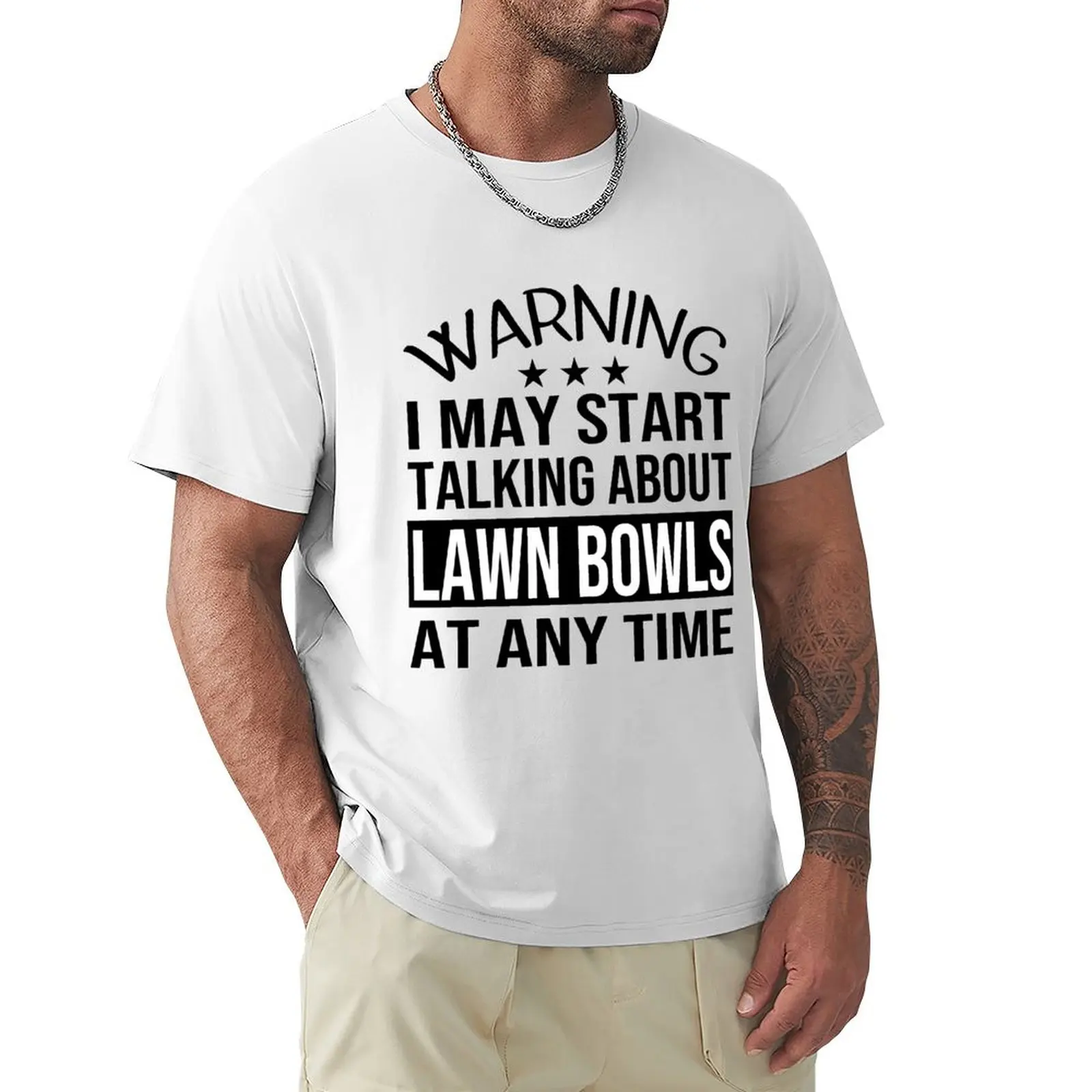 

I May Start Talking About LAWN BOWLS At Any Time - Funny LAWN BOWLS T-Shirt summer clothes mens clothes