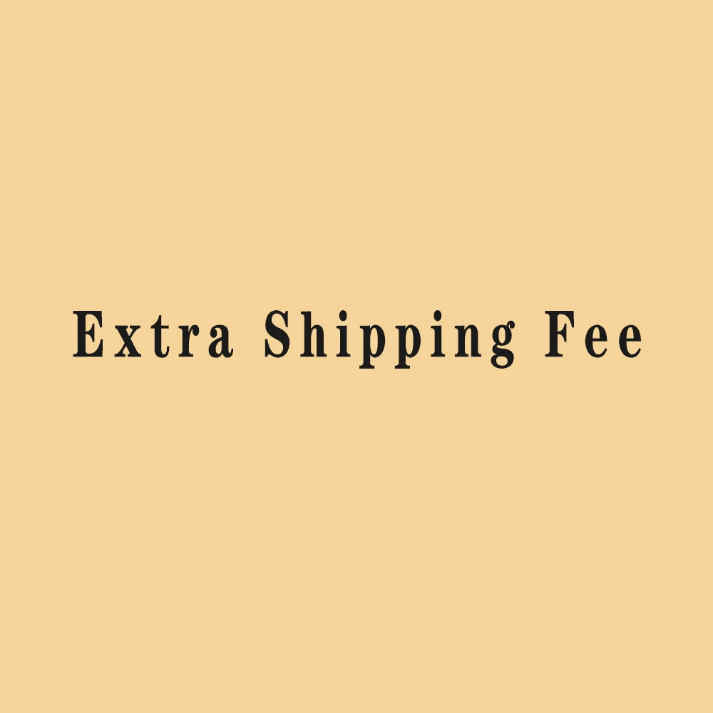 

Extra Fee for Shipping or Additional Pay on Your Order