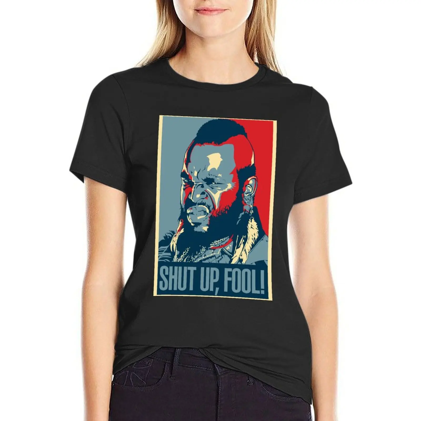 

Mr. T Shut Up Fool! T-Shirt t shirts for Women loose fit Women tops t-shirt dress for Women plus size