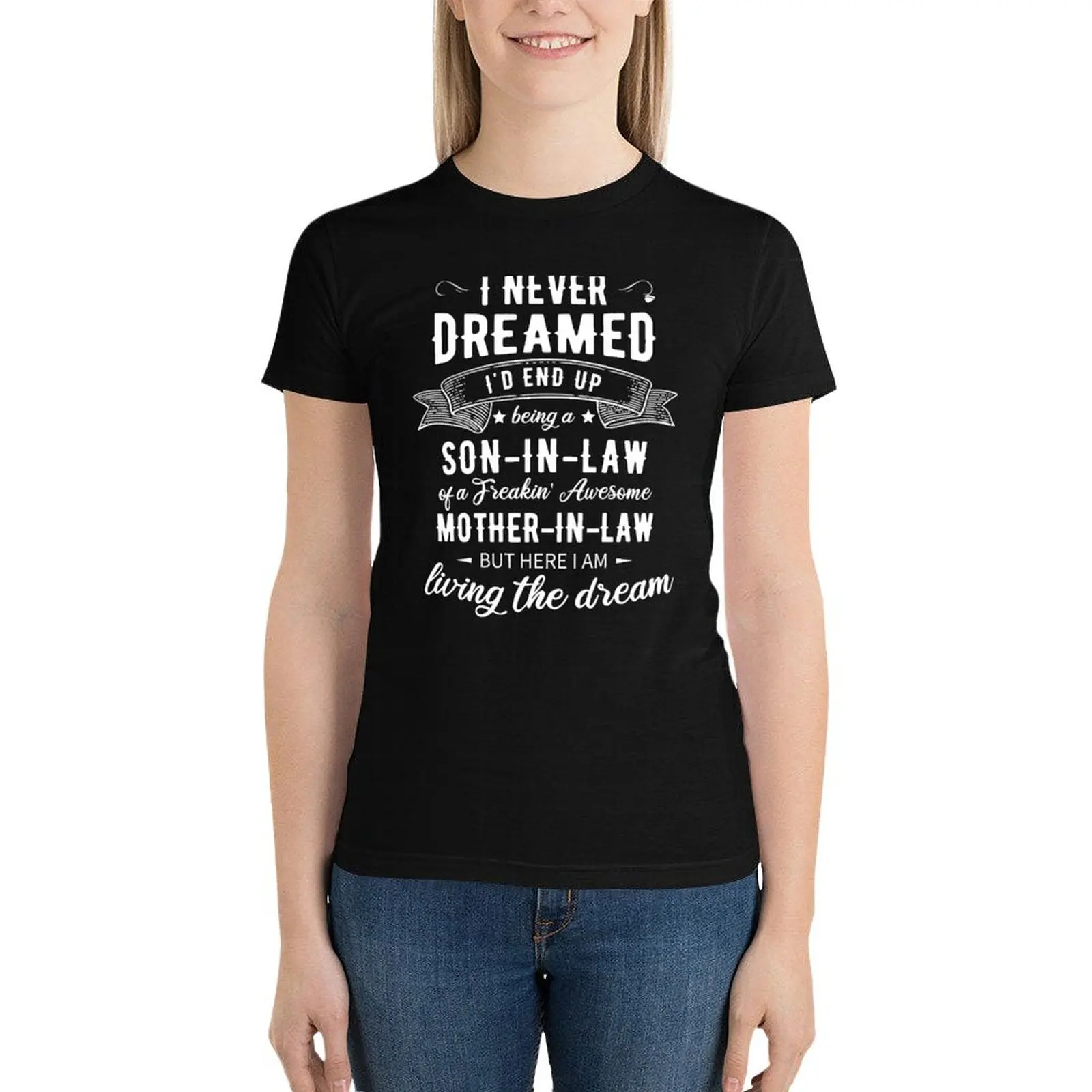

I Never Dreamed I'd End Up Being A Son In Law T-Shirt shirts graphic tees summer tops Female clothing tops Women