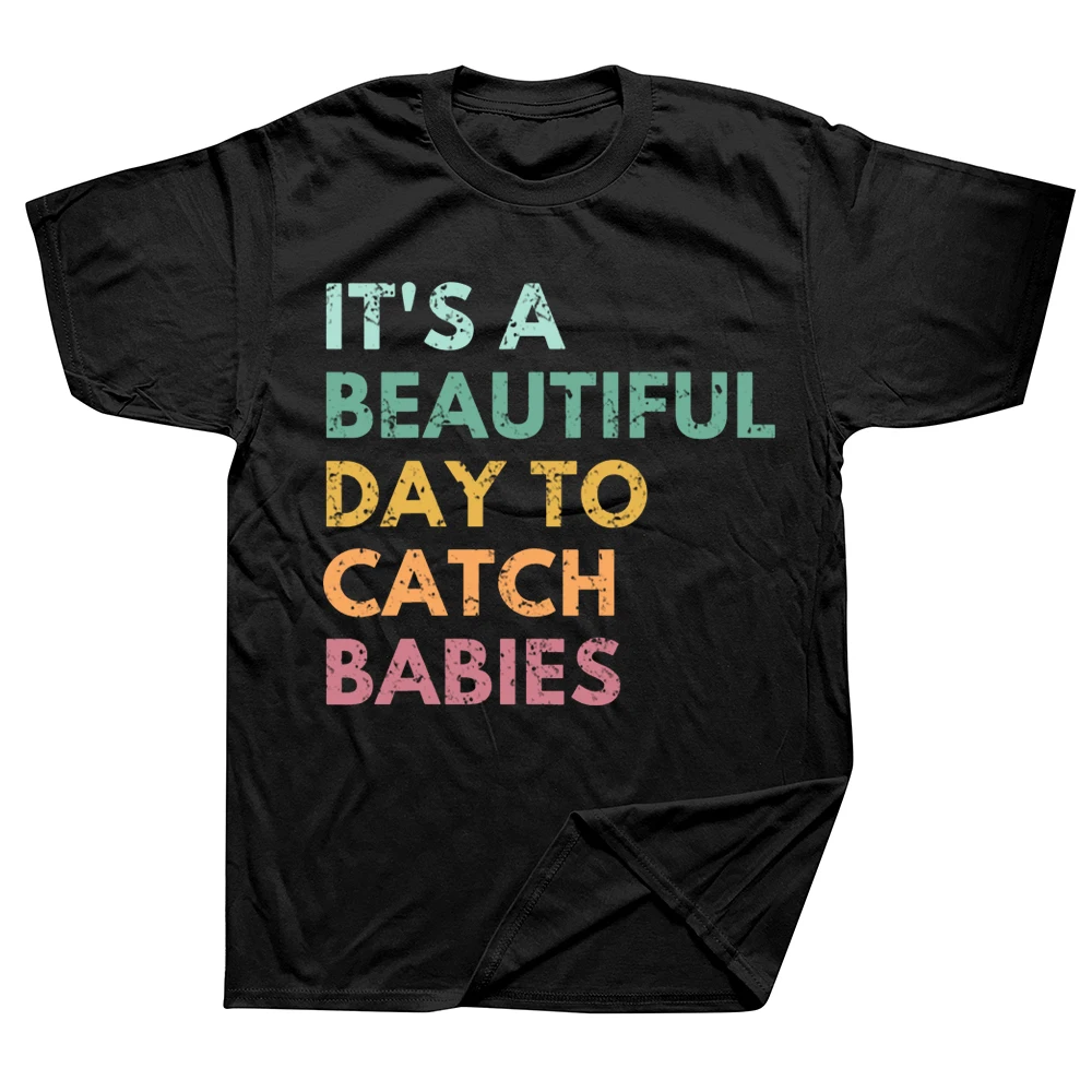 

It's A Beautiful Day To Catch Babies Midwife Nurse T Shirts Graphic Cotton Streetwear Short Sleeve Birthday Gifts Summer T-shirt