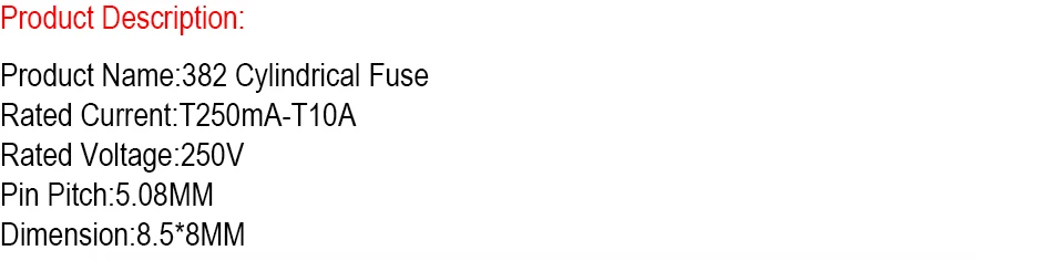 Description Picture 2 of item10PCS 382 Cylindrical Plastic Fuse T250mA 0.5A 1A 2A 3.15A 4A 5A 6.3A 8A 10A 250V For LCD TV Power Board Commonly Water Purifier