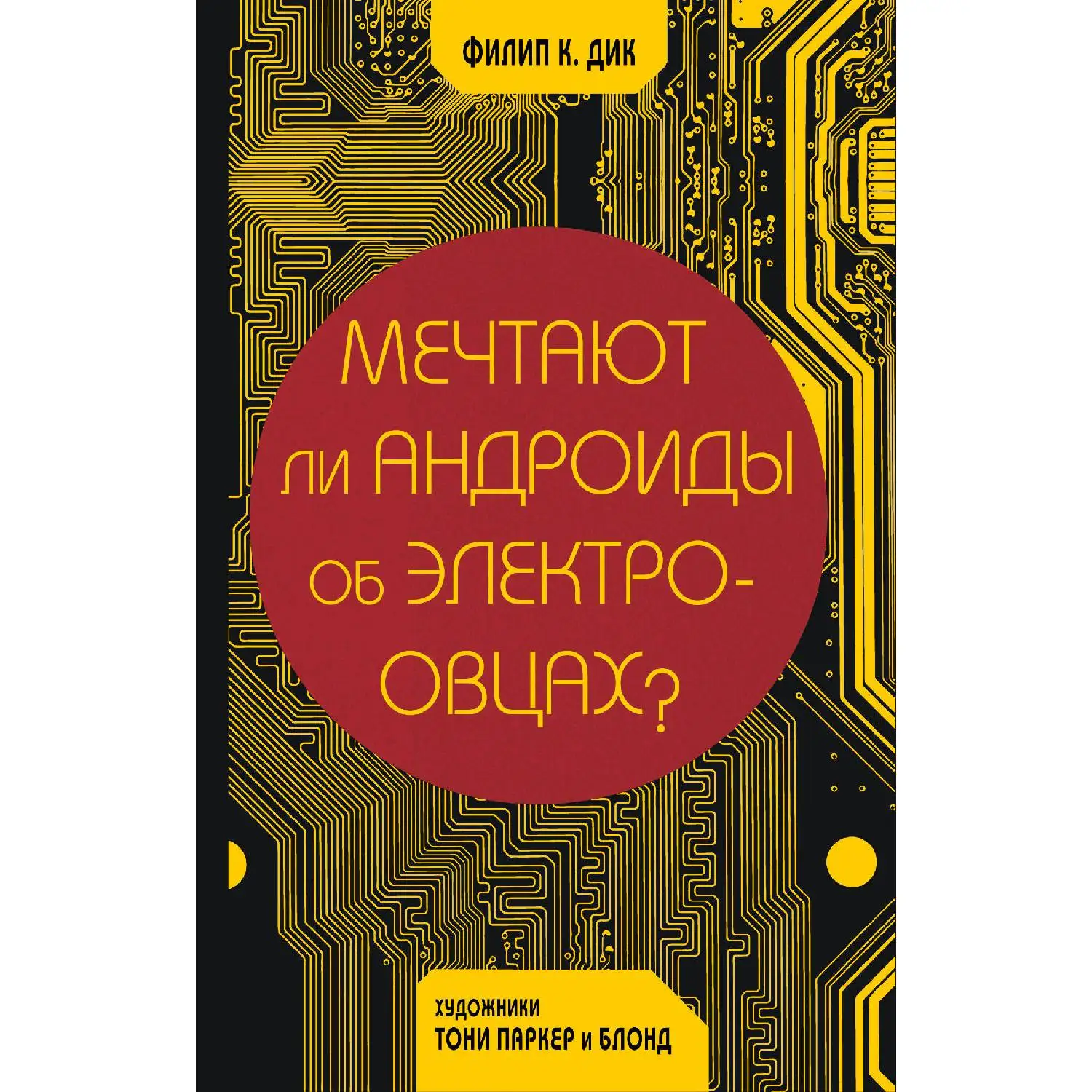 Мечтают ли андроиды об электроовцах? (Филип К. Дик, Тони Паркер, Блонд, 978-5-04-089177-1, 640 стр., 16+)