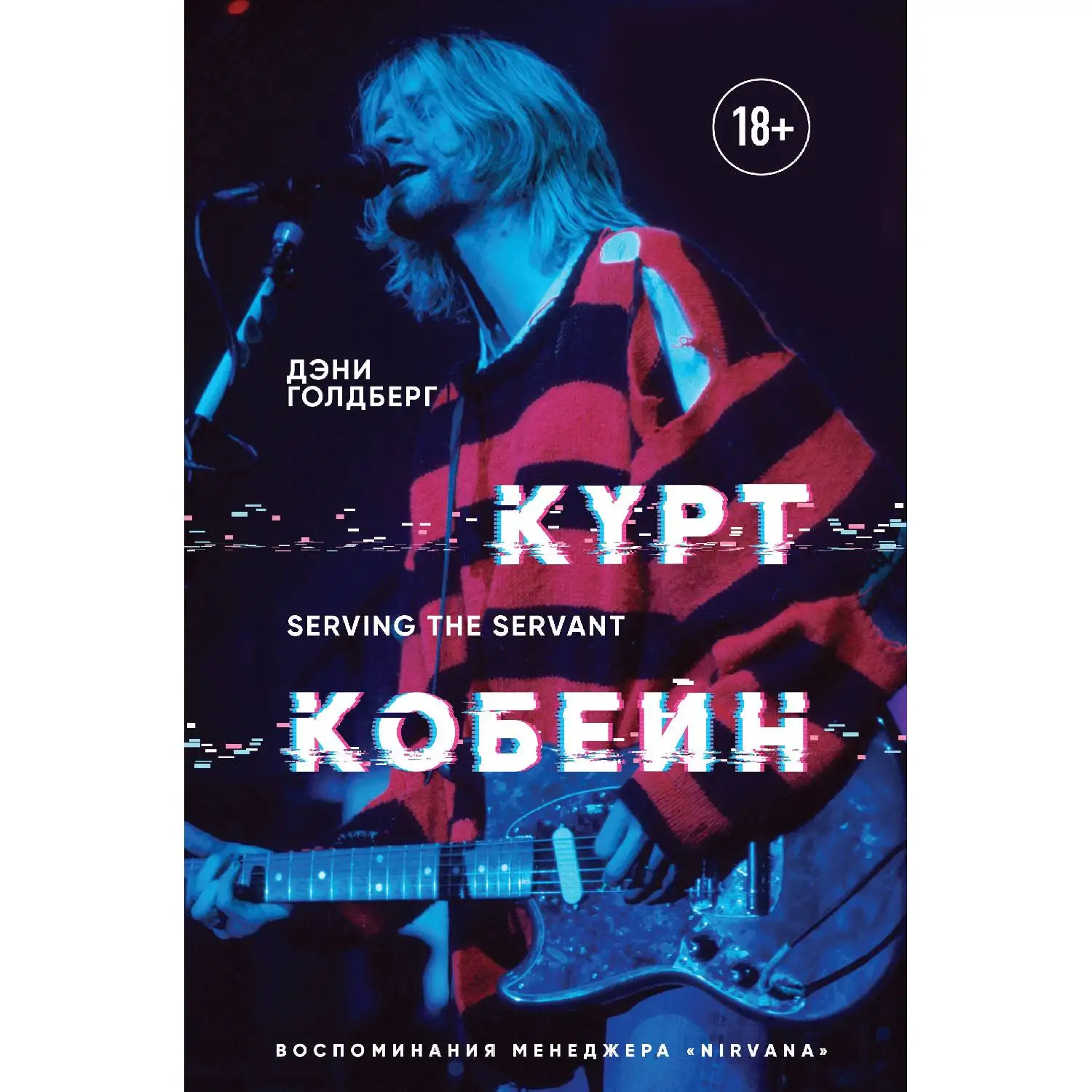 Курт Кобейн. Serving the Servant. Воспоминания менеджера. Дэнни Голдберг (Автор книги работал с группой на пике ее попул