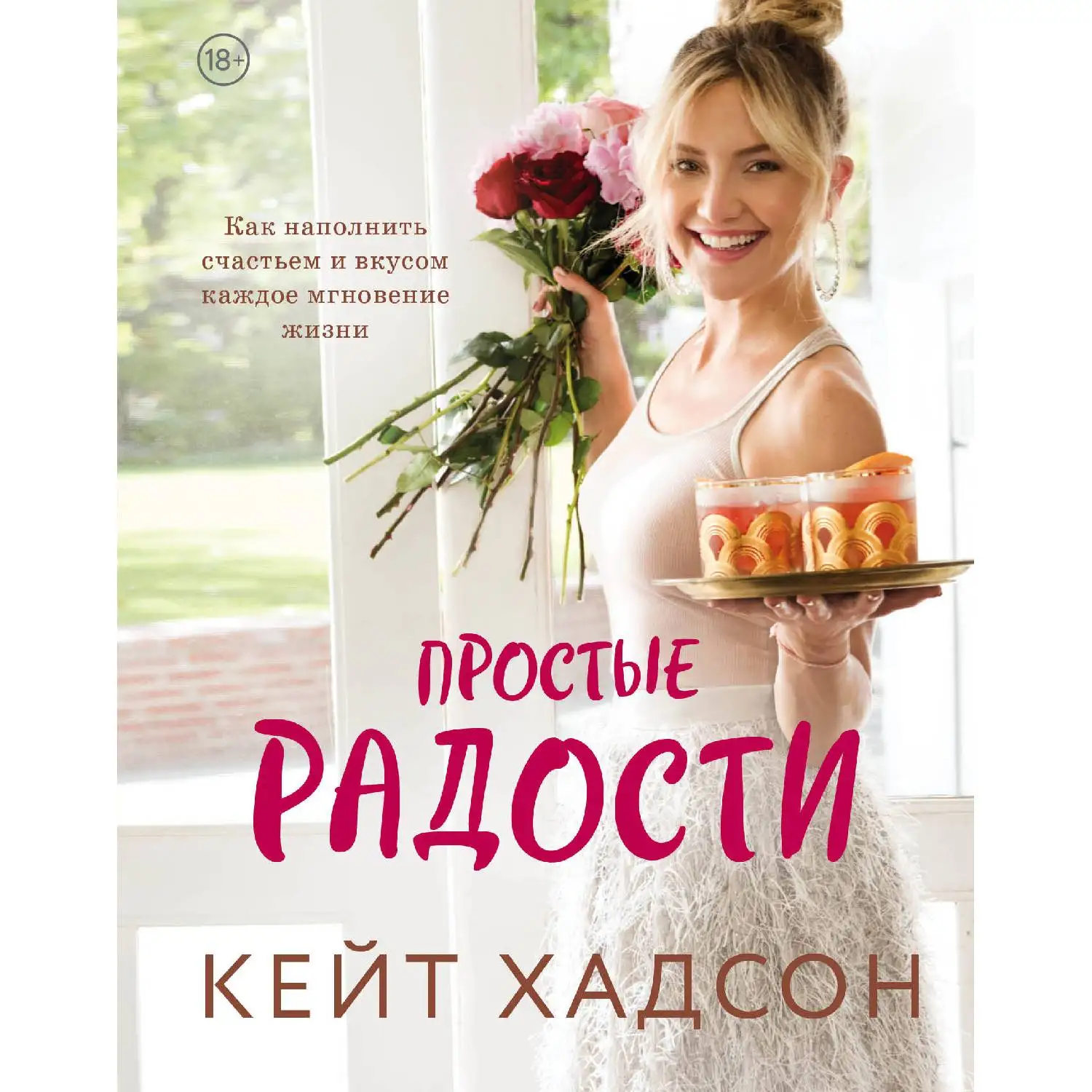 Простые радости. Как наполнить счастьем и вкусом каждое мгновение жизни. Кейт Хадсон (978-5-04-104645-3)