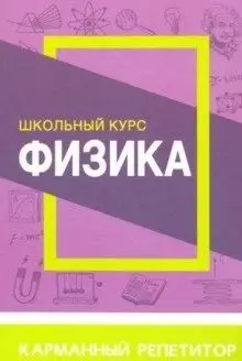 Карманный репетитор. ФИЗИКА. Школьный курс |