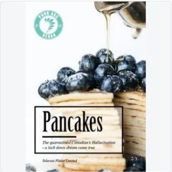 

PANCAKES - The Quarantined Canadian’s Hallucination - a lock-down dream come true