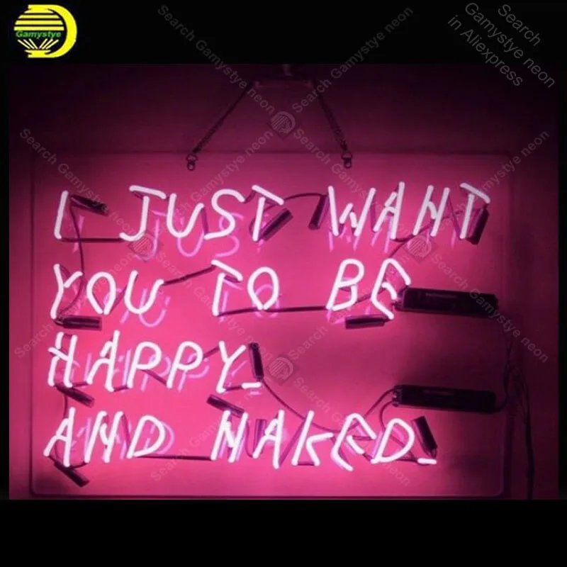 

Neon Sign for I just want you Happy be Naked Neon Tube sign handcraft Home Bedroom Display Neon lamps Decorate Beer room Letrero