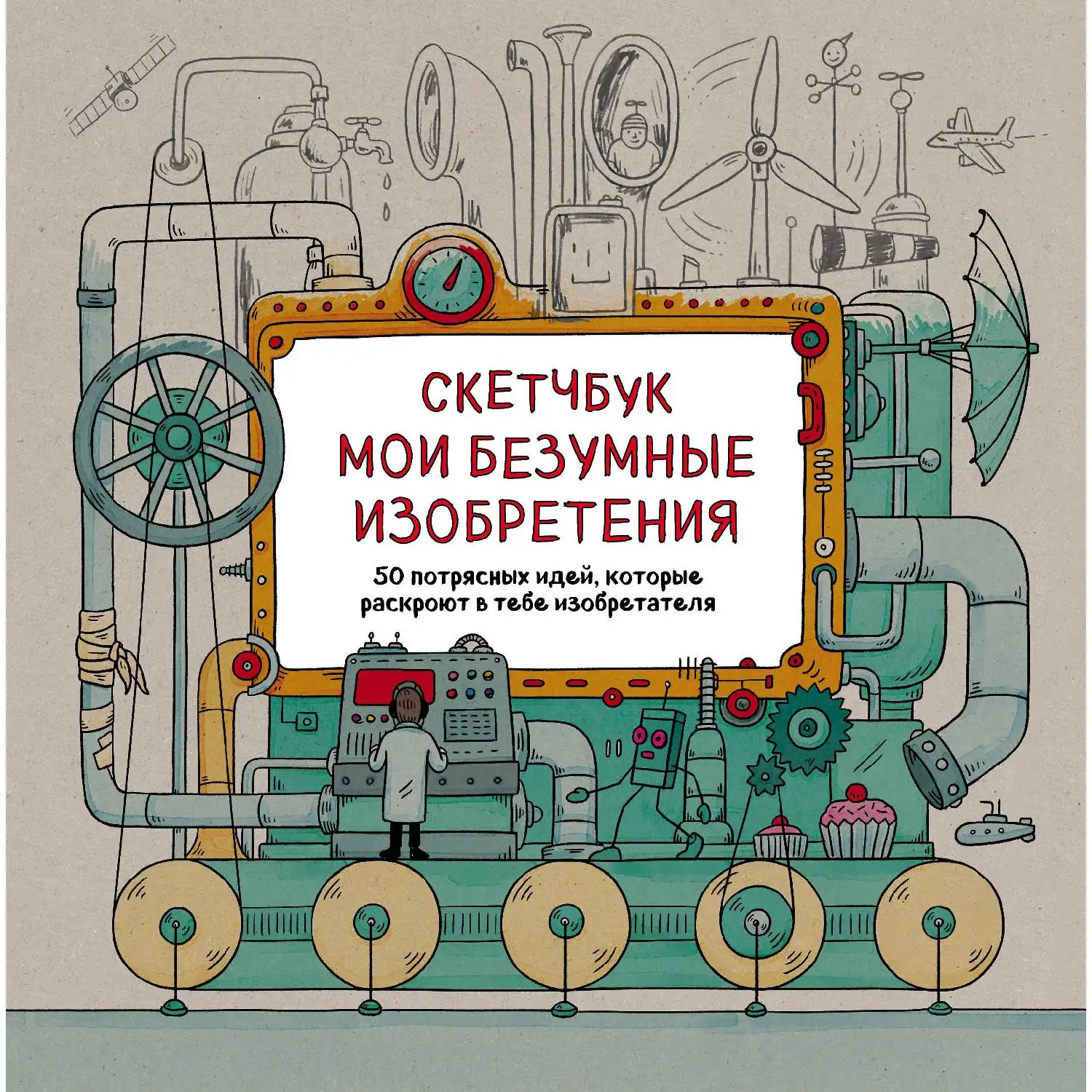 Скетчбук. Мои безумные изобретения. Эндрю Рэй, Лиза Рэйган (978-5-699-92119-5)