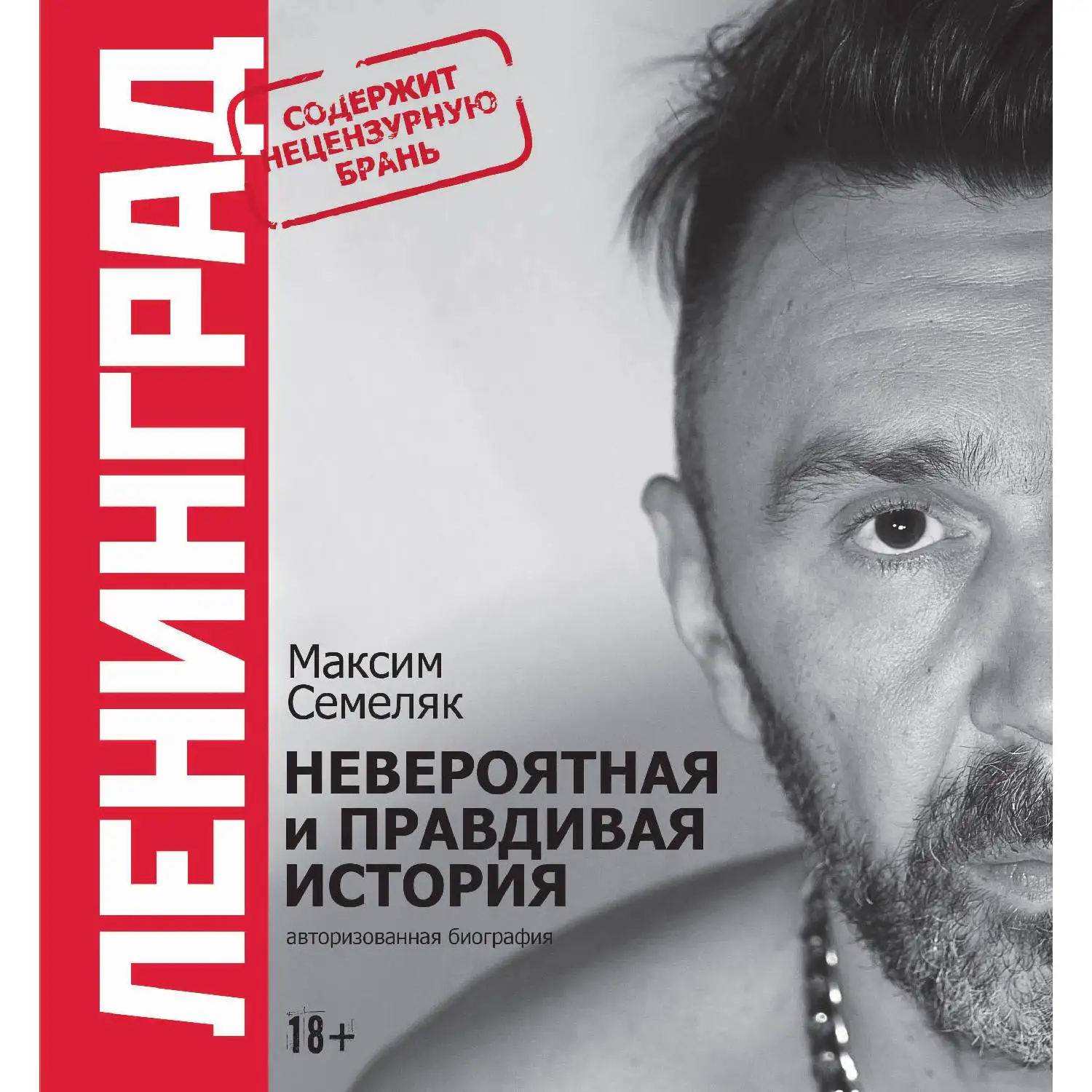 Ленинград. Невероятная и правдивая история группы (Максим Семеляк, 978-5-699-93187-3, 288 стр., 18+)