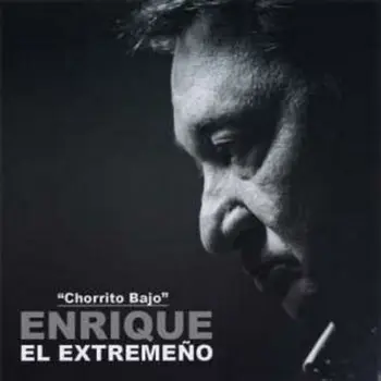 

ENRIQUE EL EXTREMEÑO - CHORRITO BAJO
