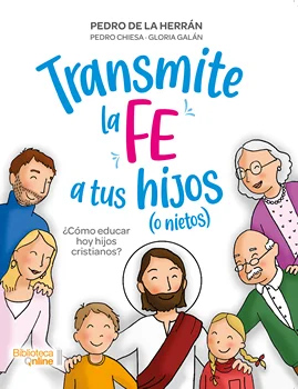 

Transmite la fe a tus hijos (o nietos) de Pedro de la Herrán y otros